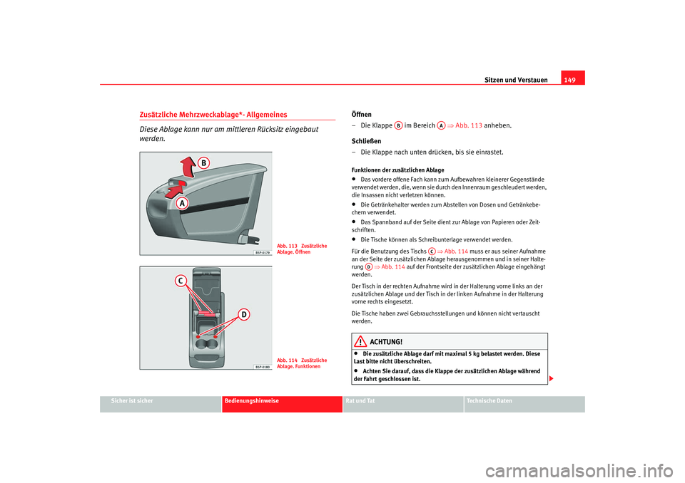 Seat Altea 2009  Betriebsanleitung (in German) Sitzen und Verstauen149
Sicher ist sicher
Bedienungshinweise
Rat und Tat
Technische Daten
Zusätzliche Mehrzweckablage*- Allgemeines 
Diese Ablage kann nur am mi ttleren Rücksitz eingebaut 
werden.
