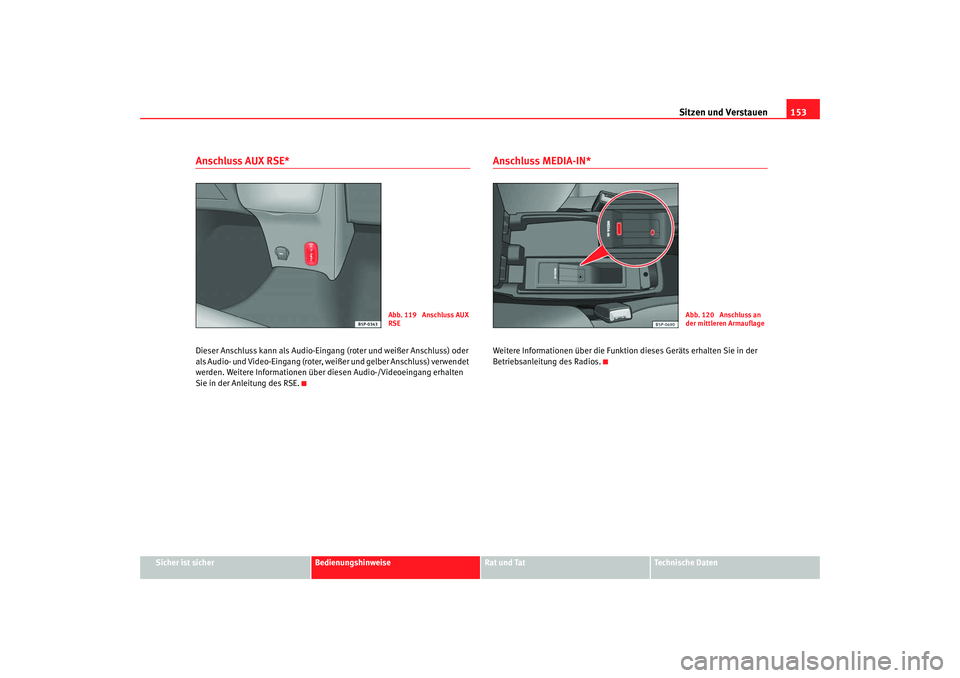 Seat Altea 2009  Betriebsanleitung (in German) Sitzen und Verstauen153
Sicher ist sicher
Bedienungshinweise
Rat und Tat
Technische Daten
Anschluss AUX RSE*Dieser Anschluss kann als Audio-Eingang  (roter und weißer Anschluss) oder 
als Audio- und 
