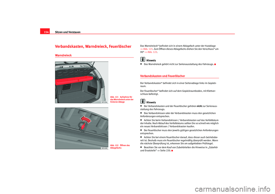 Seat Altea 2009  Betriebsanleitung (in German) Sitzen und Verstauen
154Verbandskasten, Warndreieck, FeuerlöscherWarndreieck
Das Warndreieck* befindet sich in ei nem Ablagefach unter der Hutablage 
⇒ Abb. 121. Zum Öffnen dieses Ablagefachs dreh