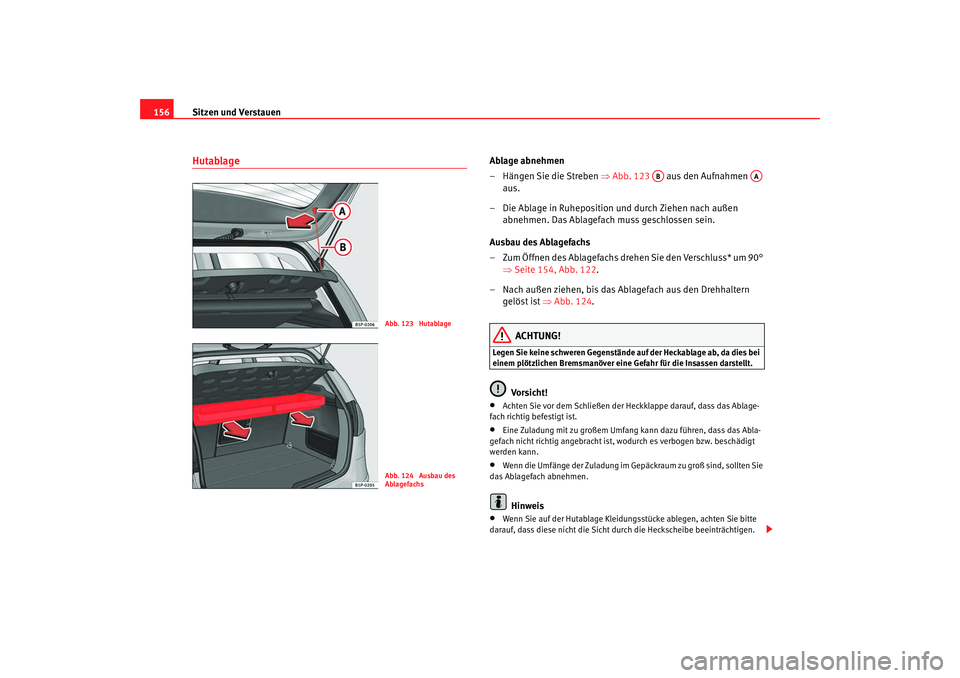Seat Altea 2009  Betriebsanleitung (in German) Sitzen und Verstauen
156Hutablage
Ablage abnehmen
– Hängen Sie die Streben  ⇒Abb. 123    aus den Aufnahmen   
aus.
– Die Ablage in Ruheposition und durch Ziehen nach außen  abnehmen. Das Ablag