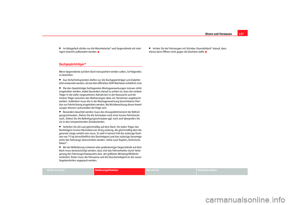 Seat Altea 2009  Betriebsanleitung (in German) Sitzen und Verstauen157
Sicher ist sicher
Bedienungshinweise
Rat und Tat
Technische Daten
•
Im Ablagefach dürfen nur die Warndreiecke* und Gegenstände mit nied-
rigem Gewicht aufbewahrt werden.
Da