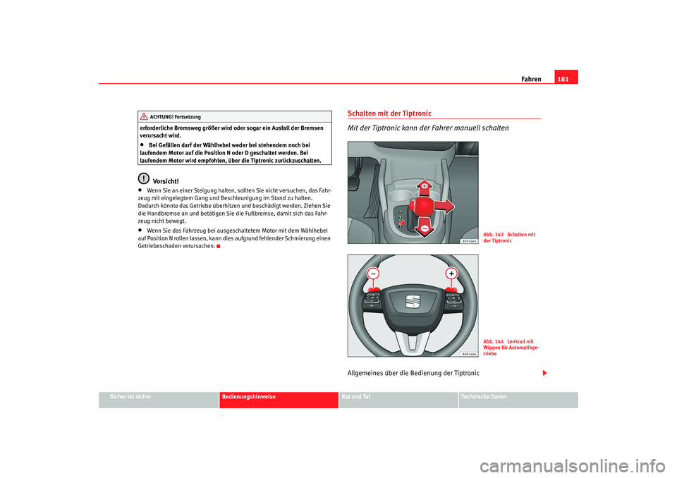 Seat Altea 2009  Betriebsanleitung (in German) Fahren181
Sicher ist sicher
Bedienungshinweise
Rat und Tat
Technische Daten
erforderliche Bremsweg größer wird oder sogar ein Ausfall der Bremsen 
verursacht wird.
•
Bei Gefällen darf der Wählhe