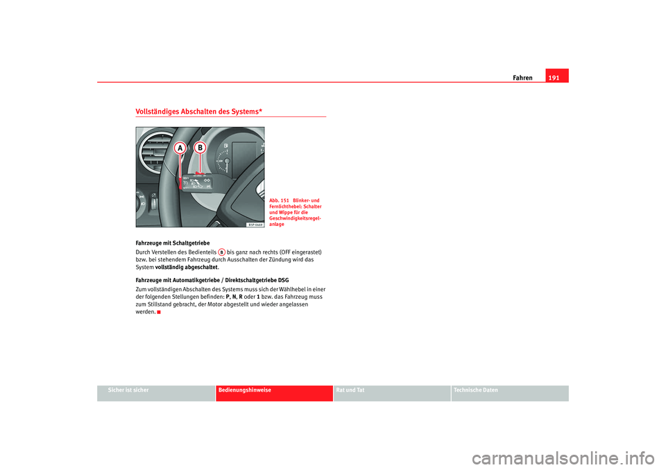 Seat Altea 2009  Betriebsanleitung (in German) Fahren191
Sicher ist sicher
Bedienungshinweise
Rat und Tat
Technische Daten
Vollständiges Abschalten des Systems* Fahrzeuge mit Schaltgetriebe
Durch Verstellen des Bedienteils   bis ganz nach rechts 