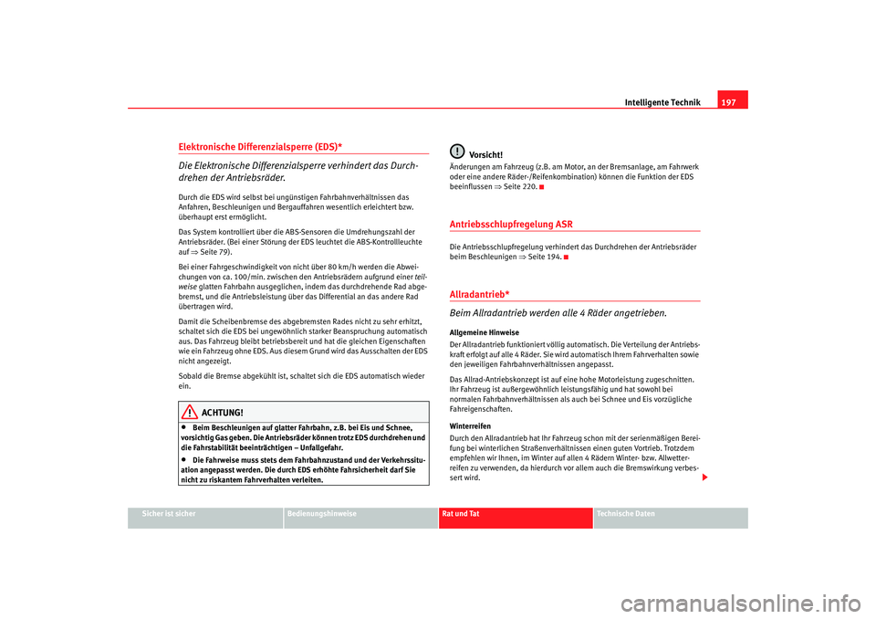 Seat Altea 2009  Betriebsanleitung (in German) Intelligente Technik197
Sicher ist sicher
Bedienungshinweise
Rat und Tat
Technische Daten
Elektronische Differenzialsperre (EDS)* 
Die Elektronische Differenzialsperre verhindert das Durch-
drehen der