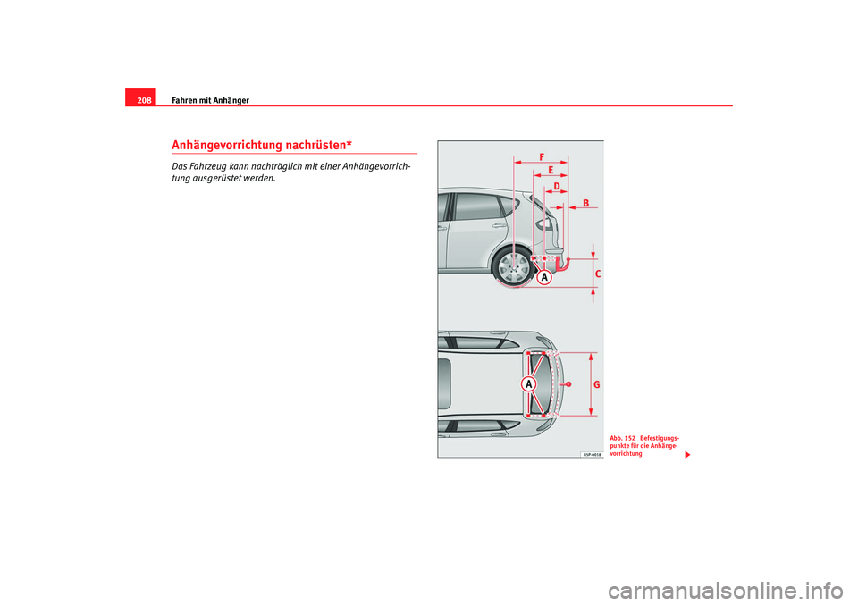 Seat Altea 2009  Betriebsanleitung (in German) Fahren mit Anhänger
208Anhängevorrichtung nachrüsten*Das Fahrzeug kann nachträglich mit einer Anhängevorrich-
tung ausgerüstet werden.
Abb. 152  Befestigungs-
punkte für die Anhänge-
vorrichtu