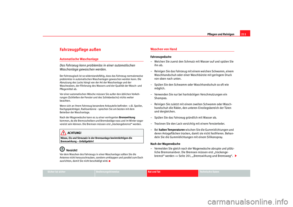 Seat Altea 2009  Betriebsanleitung (in German) Pflegen und Reinigen211
Sicher ist sicher
Bedienungshinweise
Rat und Tat
Technische Daten
Fahrzeugpflege außenAutomatische Waschanlage 
Das Fahrzeug kann problemlos in einer automatischen 
Waschanlag