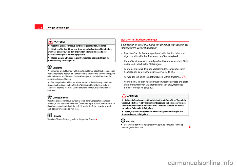 Seat Altea 2009  Betriebsanleitung (in German) Pflegen und Reinigen
212
ACHTUNG!
•
Waschen Sie das Fahrzeug nur bei ausgeschalteter Zündung!
•
Schützen Sie Ihre Hände und Arme vor scharfkantigen Metallteilen, 
wenn Sie beispielsweise den Un