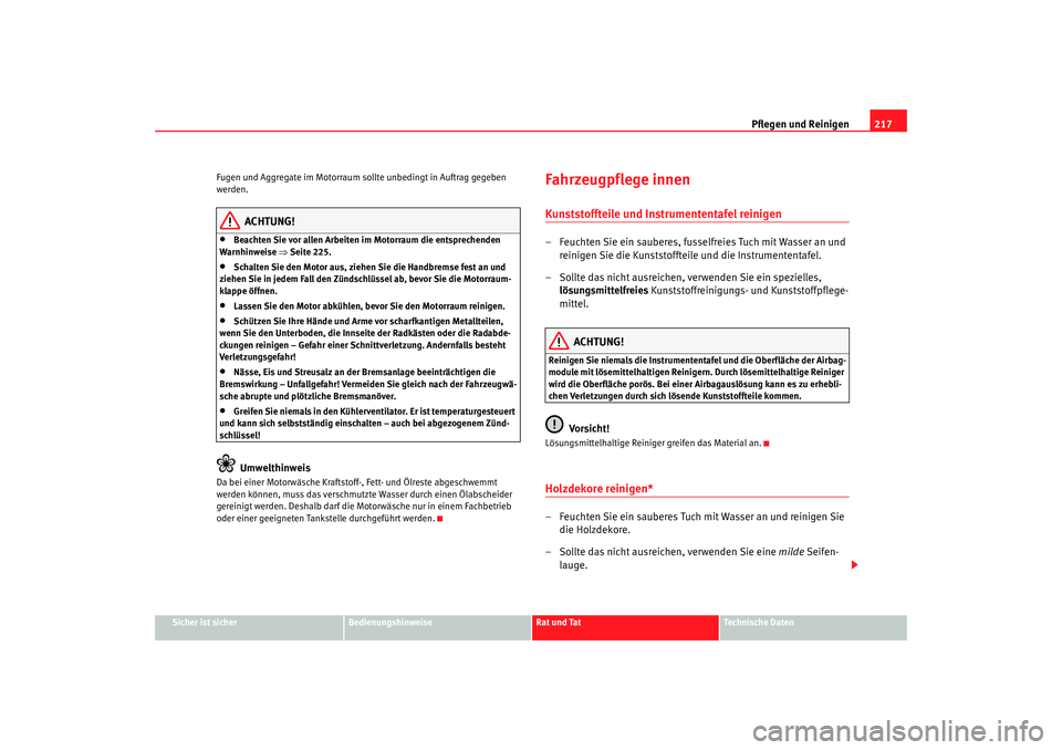 Seat Altea 2009  Betriebsanleitung (in German) Pflegen und Reinigen217
Sicher ist sicher
Bedienungshinweise
Rat und Tat
Technische Daten
Fugen und Aggregate im Motorraum sollte unbedingt in Auftrag gegeben 
werden.
ACHTUNG!
•
Beachten Sie vor al