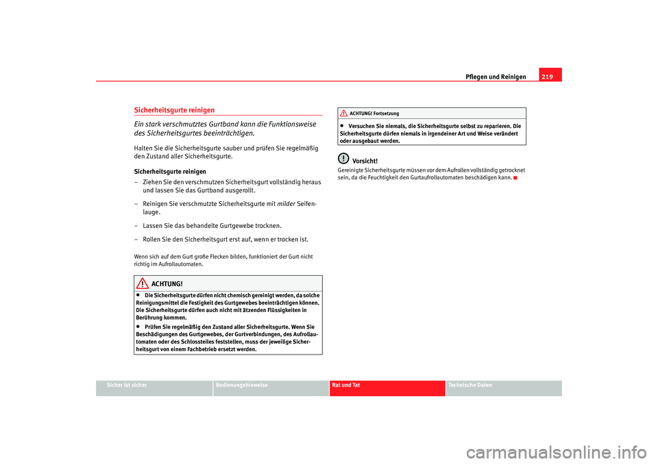 Seat Altea 2009  Betriebsanleitung (in German) Pflegen und Reinigen219
Sicher ist sicher
Bedienungshinweise
Rat und Tat
Technische Daten
Sicherheitsgurte reinigen
Ein stark verschmutztes Gurtband kann die Funktionsweise 
des Sicherheitsgurtes beei