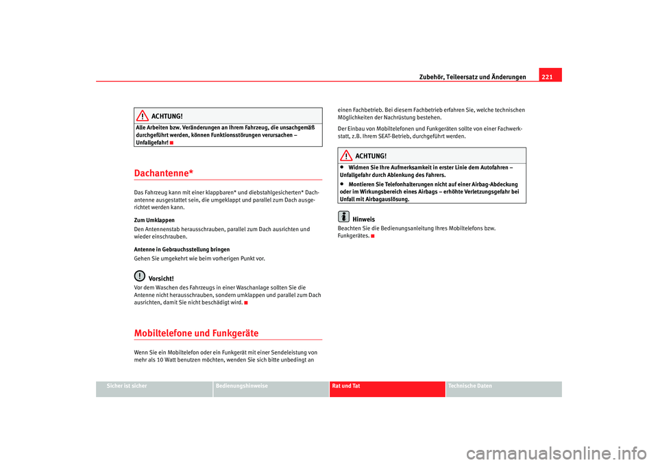 Seat Altea 2009  Betriebsanleitung (in German) Zubehör, Teileersatz und Änderungen221
Sicher ist sicher
Bedienungshinweise
Rat und Tat
Technische Daten
ACHTUNG!
Alle Arbeiten bzw. Veränderungen an Ihrem Fahrzeug, die unsachgemäß 
durchgeführ