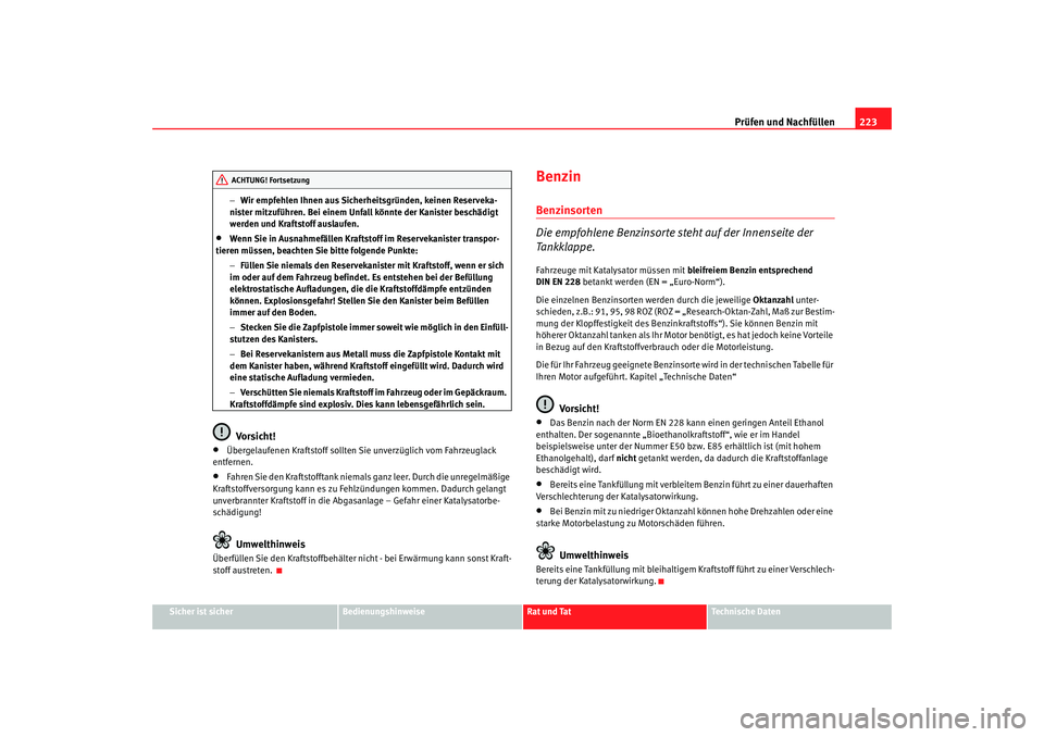 Seat Altea 2009  Betriebsanleitung (in German) Prüfen und Nachfüllen223
Sicher ist sicher
Bedienungshinweise
Rat und Tat
Technische Daten
−
Wir empfehlen Ihnen aus Sicherheitsgründen, keinen Reserveka-
nister mitzuführen. Bei einem Unfall k