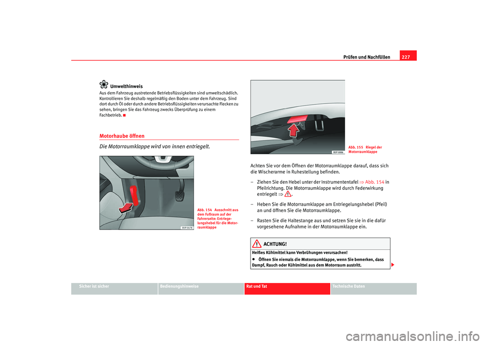 Seat Altea 2009  Betriebsanleitung (in German) Prüfen und Nachfüllen227
Sicher ist sicher
Bedienungshinweise
Rat und Tat
Technische Daten
Umwelthinweis
Aus dem Fahrzeug austretende Betriebsflüssigkeiten sind umweltschädlich. 
Kontrollieren Sie