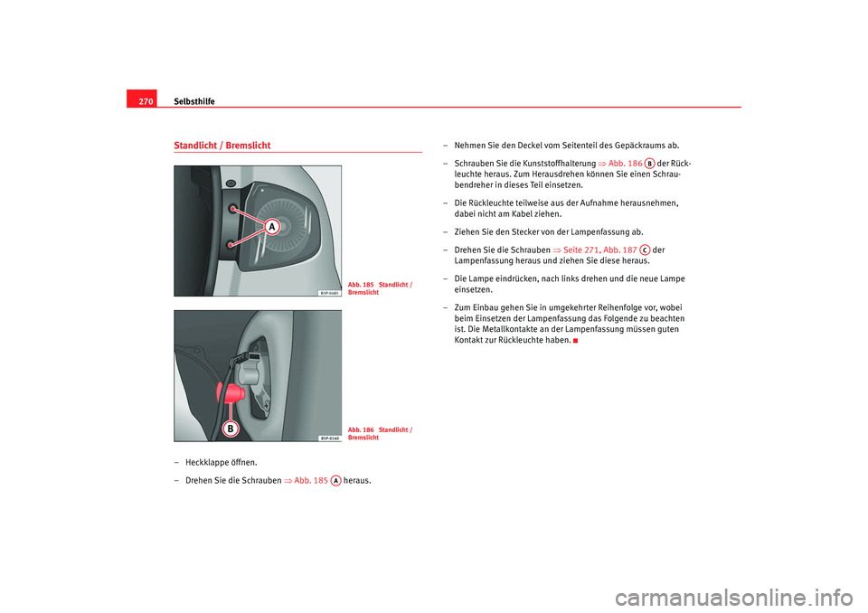 Seat Altea 2009  Betriebsanleitung (in German) Selbsthilfe
270Standlicht / Bremslicht– Heckklappe öffnen.
– Drehen Sie die Schrauben  ⇒Abb. 185   heraus. – Nehmen Sie den Deckel vom Seitenteil des Gepäckraums ab.
– Schrauben Sie die Ku