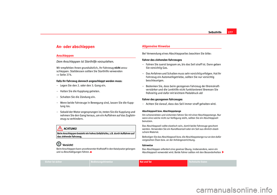 Seat Altea 2009  Betriebsanleitung (in German) Selbsthilfe277
Sicher ist sicher
Bedienungshinweise
Rat und Tat
Technische Daten
An- oder abschleppenAnschleppen
Dem Anschleppen ist Starthilfe vorzuziehen.Wir empfehlen Ihnen grundsätzlich, Ihr Fahr
