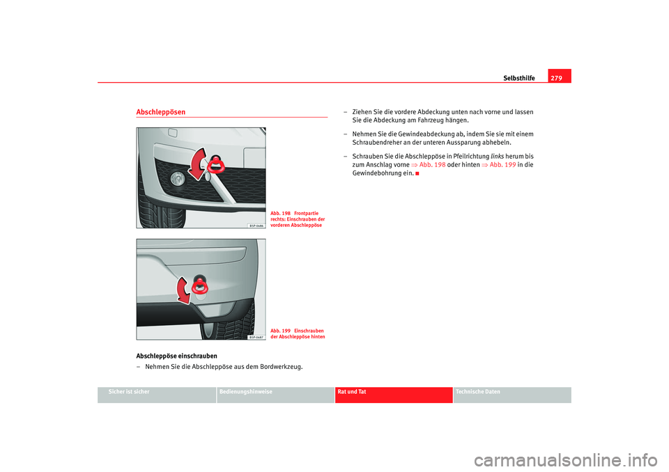 Seat Altea 2009  Betriebsanleitung (in German) Selbsthilfe279
Sicher ist sicher
Bedienungshinweise
Rat und Tat
Technische Daten
AbschleppösenAbschleppöse einschrauben
– Nehmen Sie die Abschleppöse aus dem Bordwerkzeug. – Ziehen Sie die vord