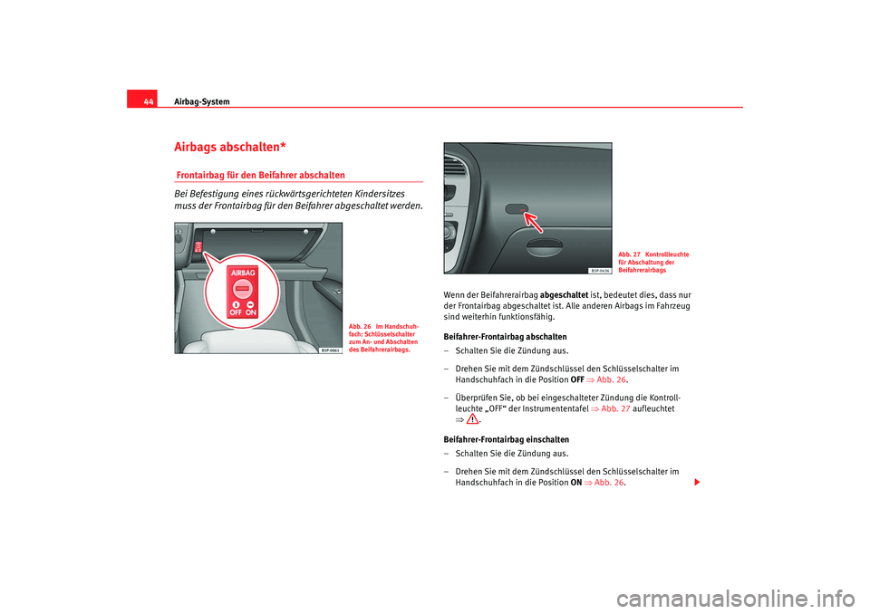 Seat Altea 2009  Betriebsanleitung (in German) Airbag-System
44Airbags abschalten* Frontairbag für den Beifahrer abschalten
Bei Befestigung eines rückwärtsgerichteten Kindersitzes 
muss der Frontairbag für den Beifahrer abgeschaltet werden.
We