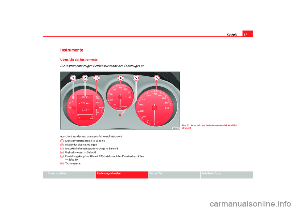 Seat Altea 2009  Betriebsanleitung (in German) Cockpit57
Sicher ist sicher
Bedienungshinweise
Rat und Tat
Technische Daten
InstrumenteÜbersicht der Instrumente 
Die Instrumente zeigen Betriebszustände des Fahrzeuges an.Ausschnitt aus der Instrum