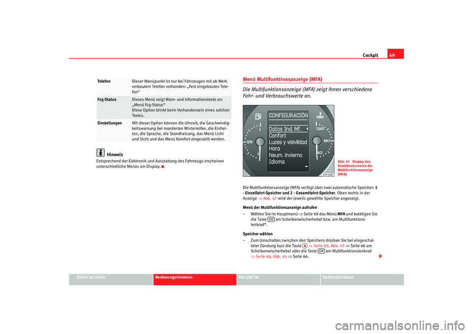 Seat Altea 2009  Betriebsanleitung (in German) Cockpit69
Sicher ist sicher
Bedienungshinweise
Rat und Tat
Technische Daten
Hinweis
Entsprechend der Elektronik und Ausstattung des Fahrzeugs erscheinen 
unterschiedliche Menüs am Display.
Menü Mult