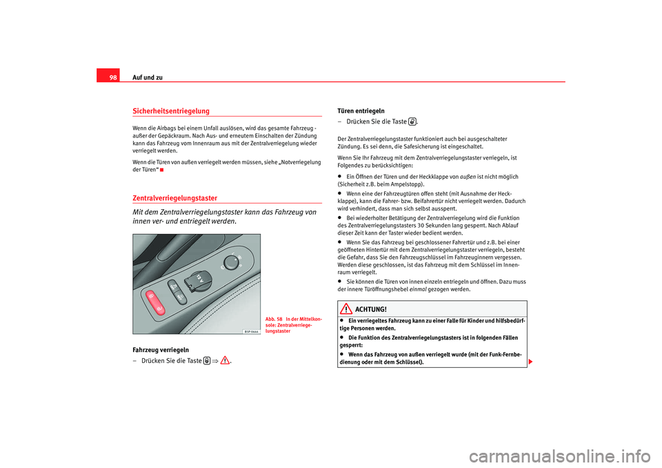 Seat Altea 2009  Betriebsanleitung (in German) Auf und zu
98SicherheitsentriegelungWenn die Airbags bei einem Unfall auslösen, wird das gesamte Fahrzeug - 
außer der Gepäckraum. Nach Aus- und erneutem Einschalten der Zündung 
kann das Fahrzeug