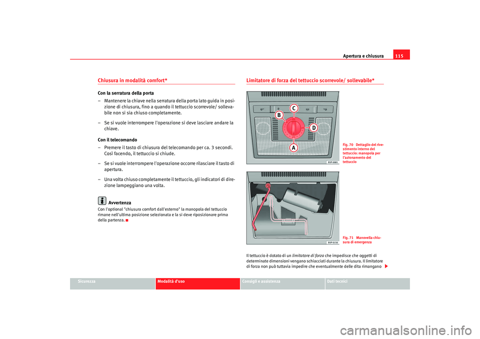 Seat Altea 2009 Manuale del proprietario (in Italian) Apertura e chiusura115
Sicurezza
Modalità duso
Consigli e assistenza
Dati tecnici
Chiusura in modalità comfort* Con la serratura della porta
– Mantenere la chiave nella serratura della porta lato Seat Altea 2009 Manuale del proprietario (in Italian) Apertura e chiusura115
Sicurezza
Modalità duso
Consigli e assistenza
Dati tecnici
Chiusura in modalità comfort* Con la serratura della porta
– Mantenere la chiave nella serratura della porta lato