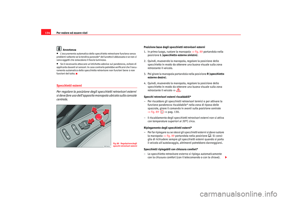Seat Altea 2009 Manuale del proprietario (in Italian) Per vedere ed essere visti
134
Avvertenza•
Loscuramento automatico dello specchietto retrovisore funziona senza
problemi soltanto se la tendina parasole* del lunotto è abbassata e se non ci
sono Seat Altea 2009 Manuale del proprietario (in Italian) Per vedere ed essere visti
134
Avvertenza•
Loscuramento automatico dello specchietto retrovisore funziona senza
problemi soltanto se la tendina parasole* del lunotto è abbassata e se non ci
sono