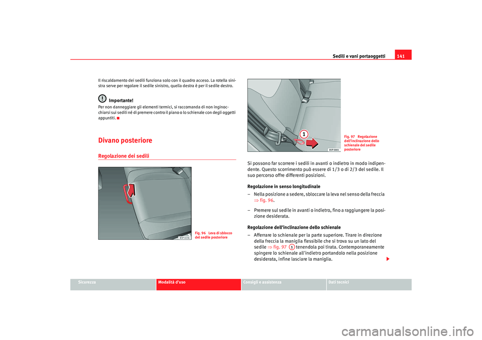 Seat Altea 2009 Manuale del proprietario (in Italian) Sedili e vani portaoggetti141
Sicurezza
Modalità duso
Consigli e assistenza
Dati tecnici
Il riscaldamento dei sedili funziona solo con il quadro acceso. La rotella sini-
stra serve per regolare il s Seat Altea 2009 Manuale del proprietario (in Italian) Sedili e vani portaoggetti141
Sicurezza
Modalità duso
Consigli e assistenza
Dati tecnici
Il riscaldamento dei sedili funziona solo con il quadro acceso. La rotella sini-
stra serve per regolare il s