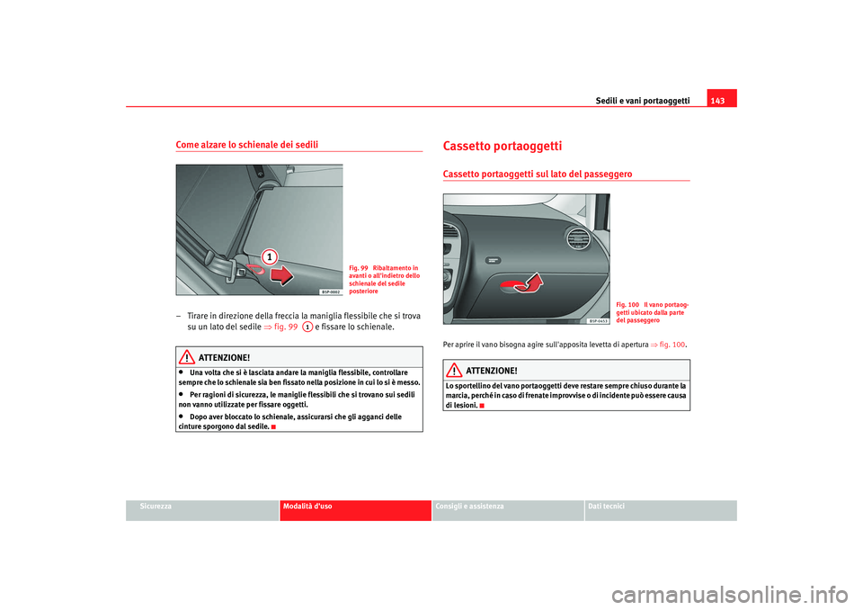 Seat Altea 2009 Manuale del proprietario (in Italian) Sedili e vani portaoggetti143
Sicurezza
Modalità duso
Consigli e assistenza
Dati tecnici
Come alzare lo schienale dei sedili– Tirare in direzione della freccia la maniglia flessibile che si trova Seat Altea 2009 Manuale del proprietario (in Italian) Sedili e vani portaoggetti143
Sicurezza
Modalità duso
Consigli e assistenza
Dati tecnici
Come alzare lo schienale dei sedili– Tirare in direzione della freccia la maniglia flessibile che si trova