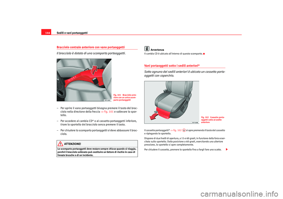 Seat Altea 2009 Manuale del proprietario (in Italian) Sedili e vani portaoggetti
144Bracciolo centrale anteriore con vano portaoggetti
Il bracciolo è dotato di uno scomparto portaoggetti.– Per aprire il vano portaoggetti bisogna premere il tasto del b Seat Altea 2009 Manuale del proprietario (in Italian) Sedili e vani portaoggetti
144Bracciolo centrale anteriore con vano portaoggetti
Il bracciolo è dotato di uno scomparto portaoggetti.– Per aprire il vano portaoggetti bisogna premere il tasto del b