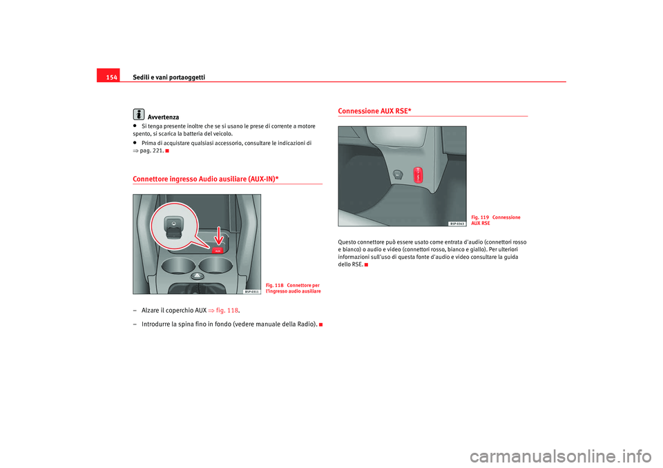 Seat Altea 2009  Manuale del proprietario (in Italian) Sedili e vani portaoggetti
154
Avvertenza•
Si tenga presente inoltre che se si usano le prese di corrente a motore 
spento, si scarica la batteria del veicolo.
•
Prima di acquistare qualsiasi acce