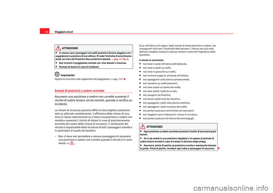 Seat Altea 2009 Manuale del proprietario (in Italian) Viaggiare sicuri
16
ATTENZIONE!
•
In nessun caso i passeggeri sui sedili posteriori devono viaggiare con i
poggiatesta in posizione di non utilizzo. Si veda letichetta di avvertimento
posta sul v Seat Altea 2009 Manuale del proprietario (in Italian) Viaggiare sicuri
16
ATTENZIONE!
•
In nessun caso i passeggeri sui sedili posteriori devono viaggiare con i
poggiatesta in posizione di non utilizzo. Si veda letichetta di avvertimento
posta sul v