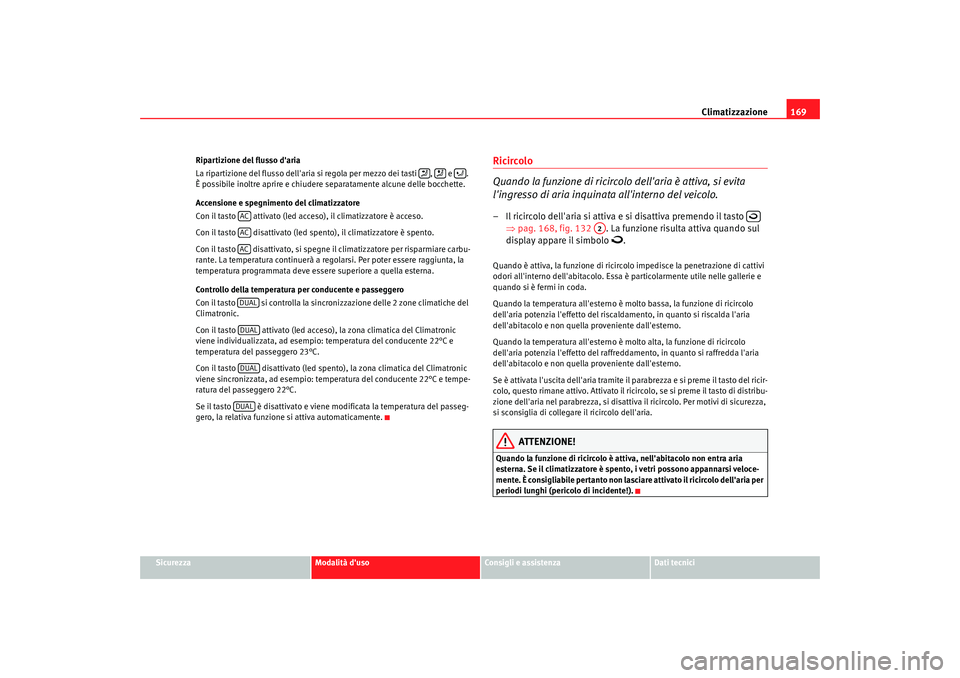 Seat Altea 2009 Manuale del proprietario (in Italian) Climatizzazione169
Sicurezza
Modalità duso
Consigli e assistenza
Dati tecnici
Ripartizione del flusso daria
La ripartizione del flusso dellaria si regola per mezzo dei tasti , e .
È possibil Seat Altea 2009 Manuale del proprietario (in Italian) Climatizzazione169
Sicurezza
Modalità duso
Consigli e assistenza
Dati tecnici
Ripartizione del flusso daria
La ripartizione del flusso dellaria si regola per mezzo dei tasti , e .
È possibil