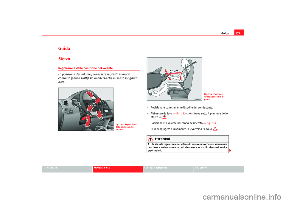 Seat Altea 2009  Manuale del proprietario (in Italian) Guida171
Sicurezza
Modalità duso
Consigli e assistenza
Dati tecnici
GuidaSterzoRegolazione della posizione del volante 
La posizione del volante può essere regolata in modo 
continuo (senza scatti)