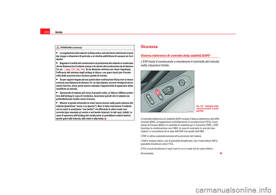 Seat Altea 2009 Manuale del proprietario (in Italian) Guida
172•
La regolazione del volante va fatta solo a veicolo fermo altrimenti si può
dar luogo a situazioni di pericolo o si rischia addirittura di causare un inci-
dente!
•
Regolare il sedile Seat Altea 2009 Manuale del proprietario (in Italian) Guida
172•
La regolazione del volante va fatta solo a veicolo fermo altrimenti si può
dar luogo a situazioni di pericolo o si rischia addirittura di causare un inci-
dente!
•
Regolare il sedile