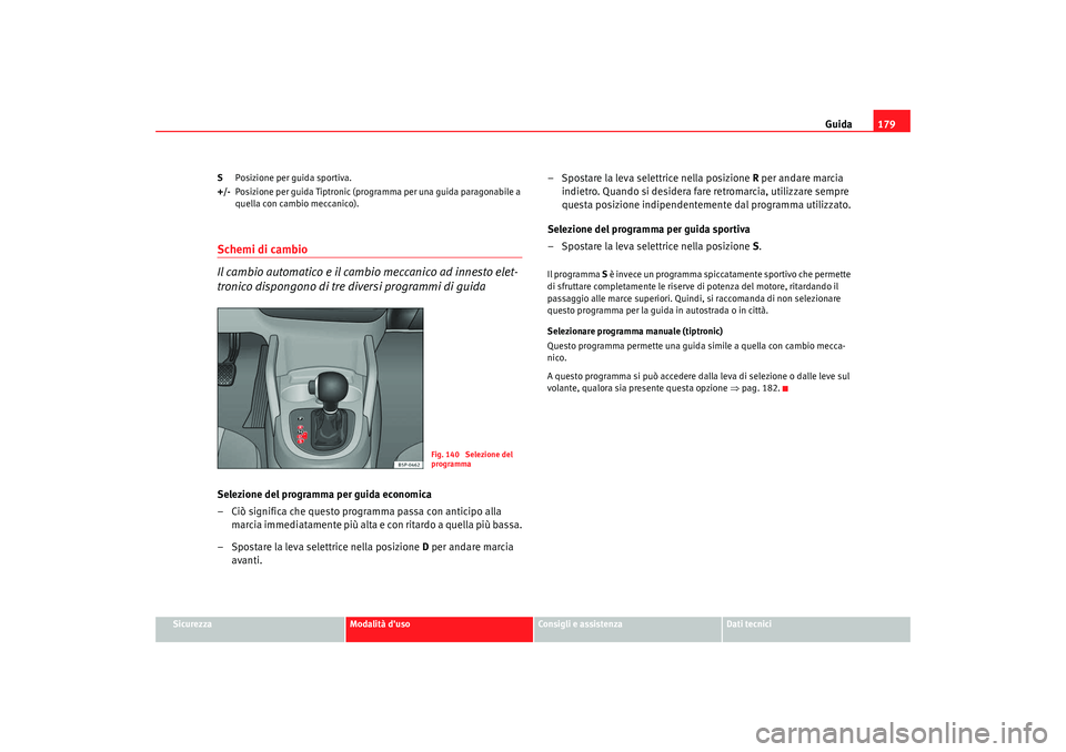 Seat Altea 2009 Manuale del proprietario (in Italian) Guida179
Sicurezza
Modalità duso
Consigli e assistenza
Dati tecnici
S
Posizione per guida sportiva.
+/- Posizione per guida Tiptronic (programma per una guida paragonabile a
quella con cambio mecca Seat Altea 2009 Manuale del proprietario (in Italian) Guida179
Sicurezza
Modalità duso
Consigli e assistenza
Dati tecnici
S
Posizione per guida sportiva.
+/- Posizione per guida Tiptronic (programma per una guida paragonabile a
quella con cambio mecca