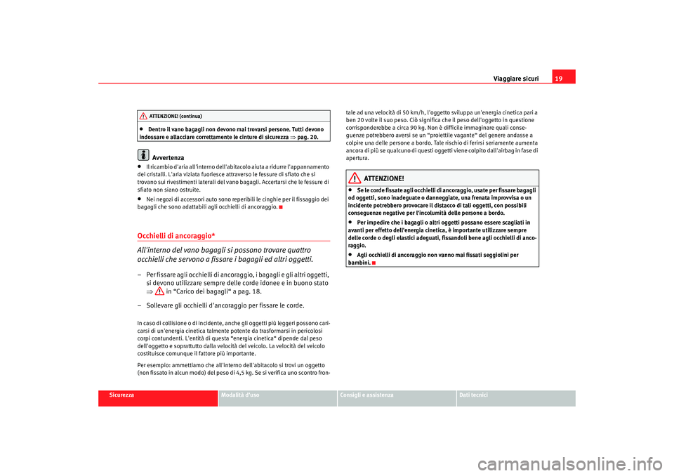 Seat Altea 2009 Manuale del proprietario (in Italian) Viaggiare sicuri19
Sicurezza
Modalità duso
Consigli e assistenza
Dati tecnici
•
Dentro il vano bagagli non devono mai trovarsi persone. Tutti devono
indossare e allacciare correttamente le cintur Seat Altea 2009 Manuale del proprietario (in Italian) Viaggiare sicuri19
Sicurezza
Modalità duso
Consigli e assistenza
Dati tecnici
•
Dentro il vano bagagli non devono mai trovarsi persone. Tutti devono
indossare e allacciare correttamente le cintur