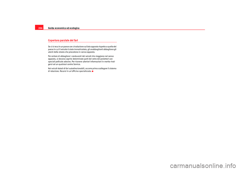 Seat Altea 2009  Manuale del proprietario (in Italian) Guida economica ed ecologica
206Coper tura pa r ziale dei fa riSe ci si reca in un paese con circolazione sul lato opposto rispetto a quello del 
paese in cui il veicolo è stato immatricolato, gli an