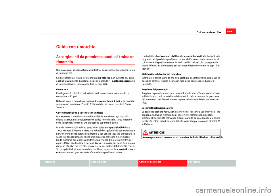 Seat Altea 2009  Manuale del proprietario (in Italian) Guida con rimorchio207
Sicurezza
Modalità duso
Consigli e assistenza
Dati tecnici
Guida con rimorchioAccorgimenti da prendere quando si traina un rimorchioQuesto veicolo, se adeguatamente allestito,
