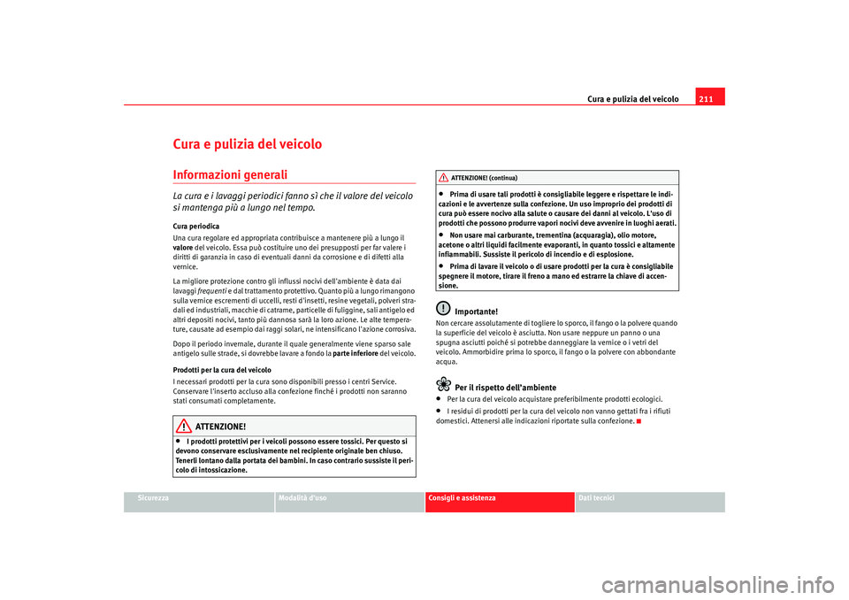 Seat Altea 2009  Manuale del proprietario (in Italian) Cura e pulizia del veicolo211
Sicurezza
Modalità duso
Consigli e assistenza
Dati tecnici
Cura e pulizia del veicoloInformazioni generaliLa cura e i lavaggi periodici fanno sì che il valore del veic