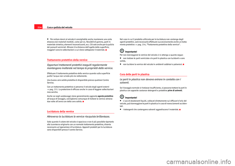 Seat Altea 2009  Manuale del proprietario (in Italian) Cura e pulizia del veicolo
214•
Per evitare danni al veicolo è consigliabile anche mantenere una certa 
distanza dai materiali morbidi, come per es. flessibili di gomma, parti in 
materiale sinteti
