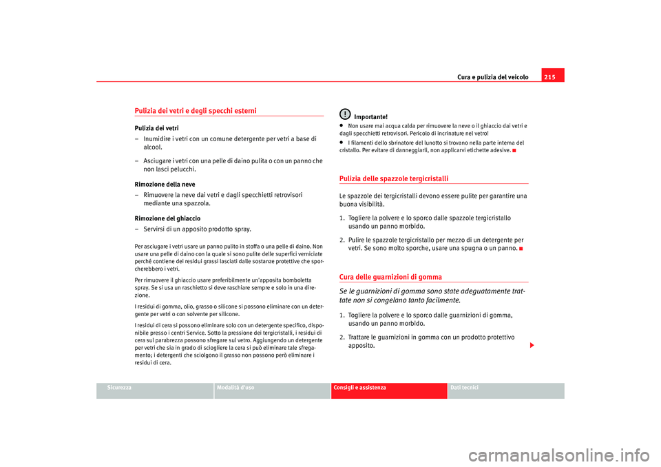Seat Altea 2009  Manuale del proprietario (in Italian) Cura e pulizia del veicolo215
Sicurezza
Modalità duso
Consigli e assistenza
Dati tecnici
Pulizia dei vetri e degli specchi esterniPulizia dei vetri
– Inumidire i vetri con un comune detergente per