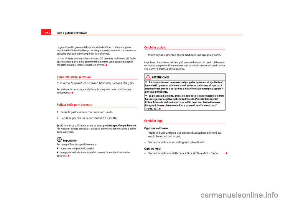 Seat Altea 2009  Manuale del proprietario (in Italian) Cura e pulizia del veicolo
216Le guarnizioni in gomma delle porte, dei cristalli, ecc., si mantengono 
morbide ed efficienti nel tempo se vengono periodicamente trattate con un 
apposito prodotto (per