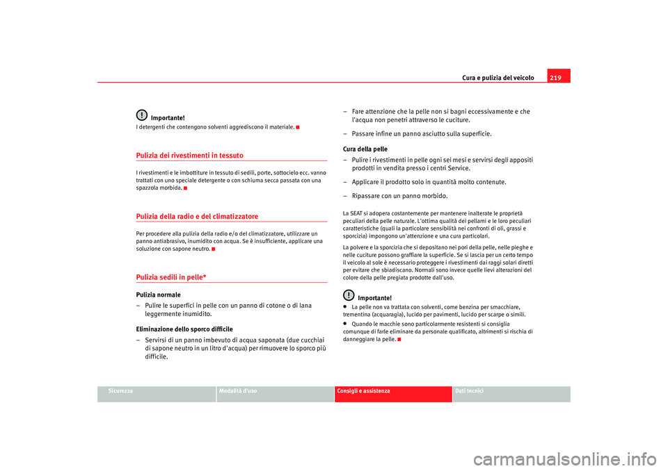 Seat Altea 2009  Manuale del proprietario (in Italian) Cura e pulizia del veicolo219
Sicurezza
Modalità duso
Consigli e assistenza
Dati tecnici
Importante!
I detergenti che contengono solventi aggrediscono il materiale.Pulizia dei rivestimenti in tessut