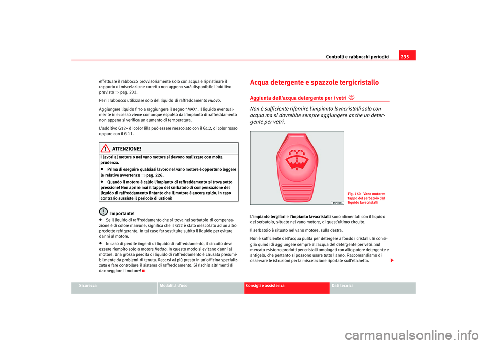 Seat Altea 2009 Manuale del proprietario (in Italian) Controlli e rabbocchi periodici235
Sicurezza
Modalità duso
Consigli e assistenza
Dati tecnici
effettuare il rabbocco provvisoriamente solo con acqua e ripristinare il
rapporto di miscelazione corre Seat Altea 2009 Manuale del proprietario (in Italian) Controlli e rabbocchi periodici235
Sicurezza
Modalità duso
Consigli e assistenza
Dati tecnici
effettuare il rabbocco provvisoriamente solo con acqua e ripristinare il
rapporto di miscelazione corre