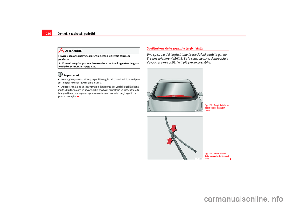 Seat Altea 2009 Manuale del proprietario (in Italian) Controlli e rabbocchi periodici
236
ATTENZIONE!
I lavori al motore o nel vano motore si devono realizzare con molta
prudenza.•
Prima di eseguire qualsiasi lavoro nel vano motore è opportuno legger Seat Altea 2009 Manuale del proprietario (in Italian) Controlli e rabbocchi periodici
236
ATTENZIONE!
I lavori al motore o nel vano motore si devono realizzare con molta
prudenza.•
Prima di eseguire qualsiasi lavoro nel vano motore è opportuno legger