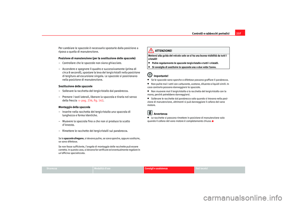 Seat Altea 2009 Manuale del proprietario (in Italian) Controlli e rabbocchi periodici237
Sicurezza
Modalità duso
Consigli e assistenza
Dati tecnici
Per cambiare le spazzole è necessario spostarle dalla posizione a
riposo a quella di manutenzione.
Pos Seat Altea 2009 Manuale del proprietario (in Italian) Controlli e rabbocchi periodici237
Sicurezza
Modalità duso
Consigli e assistenza
Dati tecnici
Per cambiare le spazzole è necessario spostarle dalla posizione a
riposo a quella di manutenzione.
Pos