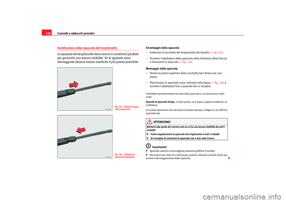 Seat Altea 2009 Manuale del proprietario (in Italian) Controlli e rabbocchi periodici
238Sostituzione della spazzola del tergilunotto
La spazzola del tergilunotto deve essere in condizioni perfette
per garantire una buona visibilità. Se le spazzole son Seat Altea 2009 Manuale del proprietario (in Italian) Controlli e rabbocchi periodici
238Sostituzione della spazzola del tergilunotto
La spazzola del tergilunotto deve essere in condizioni perfette
per garantire una buona visibilità. Se le spazzole son