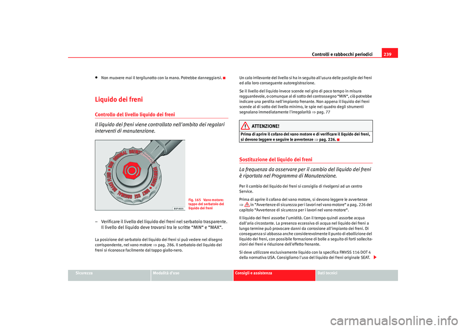 Seat Altea 2009 Manuale del proprietario (in Italian) Controlli e rabbocchi periodici239
Sicurezza
Modalità duso
Consigli e assistenza
Dati tecnici
•
Non muovere mai il tergilunotto con la mano. Potrebbe danneggiarsi.
Liquido dei freniControllo del l Seat Altea 2009 Manuale del proprietario (in Italian) Controlli e rabbocchi periodici239
Sicurezza
Modalità duso
Consigli e assistenza
Dati tecnici
•
Non muovere mai il tergilunotto con la mano. Potrebbe danneggiarsi.
Liquido dei freniControllo del l