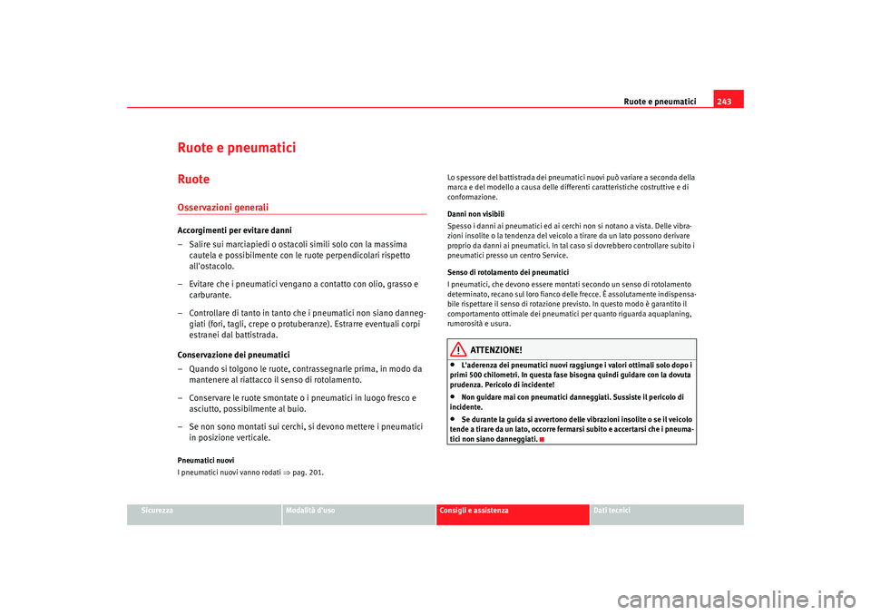 Seat Altea 2009 Manuale del proprietario (in Italian) Ruote e pneumatici243
Sicurezza
Modalità duso
Consigli e assistenza
Dati tecnici
Ruote e pneumaticiRuoteOsservazioni generaliAccorgimenti per evitare danni
– Salire sui marciapiedi o ostacoli simi Seat Altea 2009 Manuale del proprietario (in Italian) Ruote e pneumatici243
Sicurezza
Modalità duso
Consigli e assistenza
Dati tecnici
Ruote e pneumaticiRuoteOsservazioni generaliAccorgimenti per evitare danni
– Salire sui marciapiedi o ostacoli simi