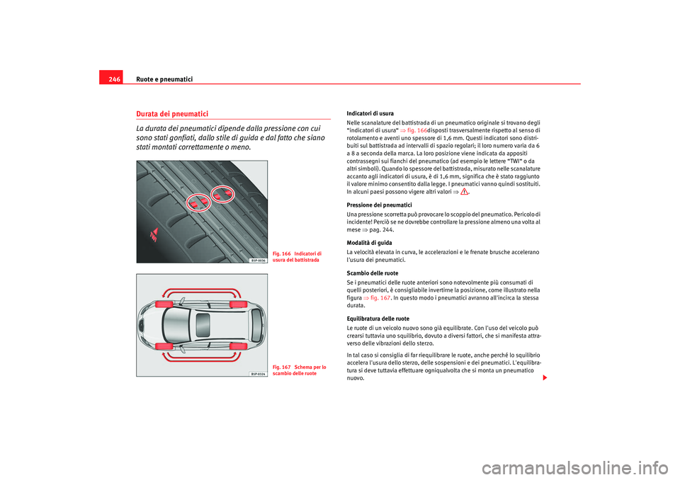 Seat Altea 2009 Manuale del proprietario (in Italian) Ruote e pneumatici
246Durata dei pneumatici
La durata dei pneumatici dipende dalla pressione con cui
sono stati gonfiati, dallo stile di guida e dal fatto che siano
stati montati correttamente o me Seat Altea 2009 Manuale del proprietario (in Italian) Ruote e pneumatici
246Durata dei pneumatici
La durata dei pneumatici dipende dalla pressione con cui
sono stati gonfiati, dallo stile di guida e dal fatto che siano
stati montati correttamente o me