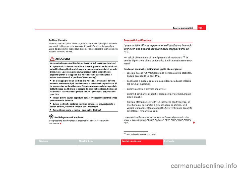 Seat Altea 2009 Manuale del proprietario (in Italian) Ruote e pneumatici247
Sicurezza
Modalità duso
Consigli e assistenza
Dati tecnici
Problemi di assetto
Unerrata messa a punto del telaio, oltre a causare una più rapida usura dei
pneumatici, riduce Seat Altea 2009 Manuale del proprietario (in Italian) Ruote e pneumatici247
Sicurezza
Modalità duso
Consigli e assistenza
Dati tecnici
Problemi di assetto
Unerrata messa a punto del telaio, oltre a causare una più rapida usura dei
pneumatici, riduce
